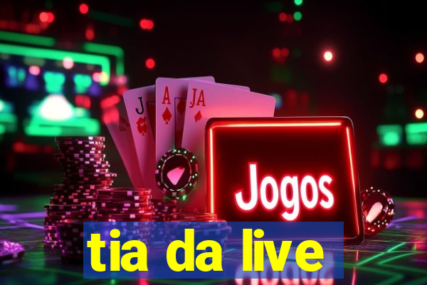 tia da live